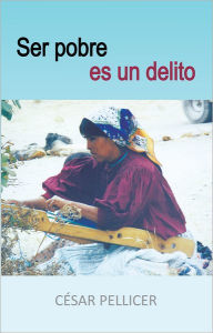 Title: Ser Pobre Es Un Delito, Author: César Pellicer