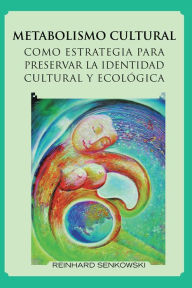 Title: METABOLISMO CULTURAL COMO ESTRATEGIA PARA PRESERVAR LA IDENTIDAD CULTURAL Y ECOLÓGICA, Author: Reinhard Senkowski