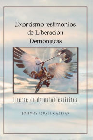 Title: Exorcismo testimonios de Liberación Demoniacas.: Liberación de malos espíritus., Author: JOHNNY ISRAEL CABEZAS