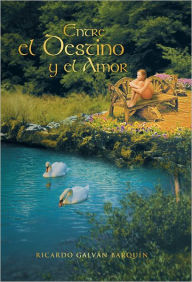 Title: Entre el Destino y el Amor, Author: Ricardo Galván Barquín