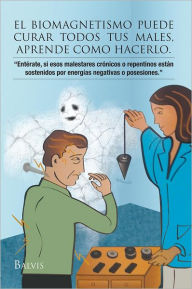 Title: EL BIOMAGNETISMO PUEDE CURAR TODOS TUS MALES, APRENDE COMO HACERLO., Author: Balvina Talavera