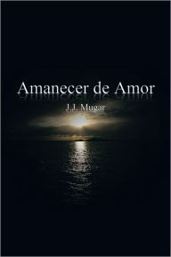 Title: Amanecer de Amor, Author: J. J. MUGAR