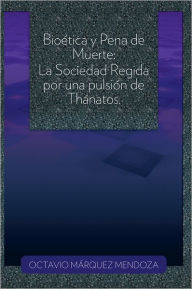 Title: Bioética y Pena de Muerte: La Sociedad Regida por una pulsión de Thánatos., Author: OCTAVIO MÁRQUEZ MENDOZA