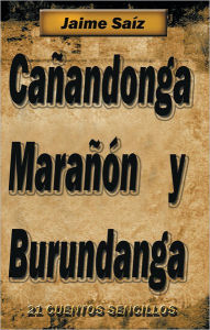 Title: Cañandonga, marañón y burundanga: 21 Cuentos sencillos, Author: Jaime Saíz