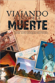 Title: VIAJANDO AL LADO DE LA MUERTE, Author: JOSE LUIS VAZQUEZ REYNOSO