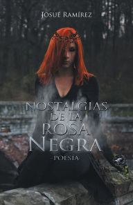 Title: Nostalgias de la rosa negra: Poesía, Author: Josué Ramírez