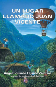 Title: UN LUGAR LLAMADO JUAN VICENTE, Author: Ángel Eduardo Fajardo Zaldívar