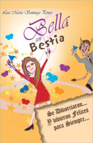 Title: Bella sin Bestia: Se Divorciaron... Y Vivieron Felices para Siempre..., Author: Luz María Santiago Ponce
