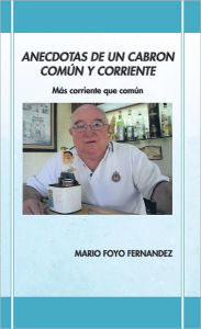 Title: ANECDOTAS DE UN CABRON COMÚN Y CORRIENTE: Más corriente que común, Author: MARIO FOYO FERNANDEZ