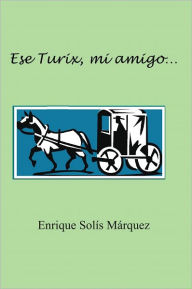 Title: Ese Turix, mi amigo..., Author: Enrique Solís Márquez