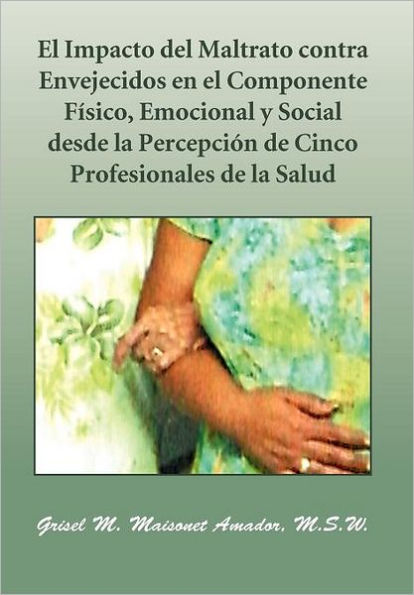 El Impacto del Maltrato Contra Envejecidos En El Componente F Sico, Emocional y Social Desde La Percepci N de Cinco Profesionales de La Salud