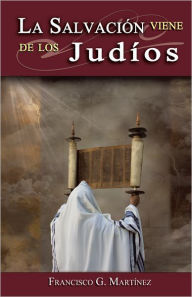 Title: LA SALVACIÓN VIENE DE LOS Judíos, Author: FRANCISCO G. MARTÍNEZ