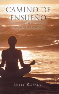 Title: Camino de ensueño: Poemas de un solitario, Author: Billy Rosado