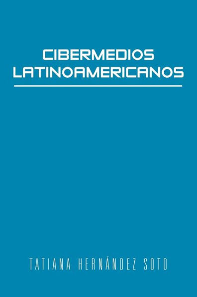 Cibermedios Latinoamericanos: Caso Estudio: Argentina, Chile, Colombia, Mexico y Venezuela