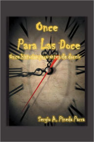 Title: Once Para Las Doce: Once historias para antes de dormir, Author: Sergio A. Pineda Parra