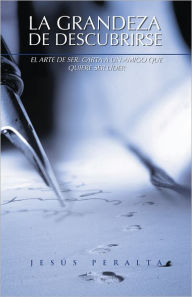 Title: LA GRANDEZA DE DESCUBRIRSE: El arte de ser: Carta a un amigo que quiere ser líder, Author: Jesús Peralta