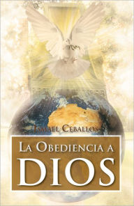 Title: La obediencia a Dios: Traspasa toda cultura y toda tradición de la mente humana, Author: Ismael Ceballos