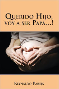 Title: Querido Hijo, voy a ser Papá...!, Author: Reynaldo Pareja