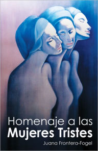 Title: Homenaje a las mujeres tristes, Author: Juana Frontera-Fogel