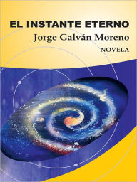 Title: EL INSTANTE ETERNO: Novela, Author: Jorge Galvan Moreno