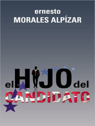 Title: EL HIJO DEL CANDIDATO, Author: ernesto MORALES ALPIZAR