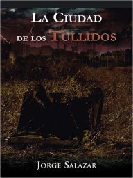 Title: La Ciudad de los Tullidos, Author: Jorge Salazar