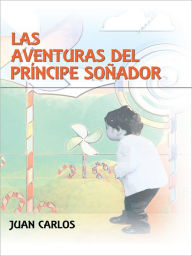 Title: LAS AVENTURAS DEL PRÍNCIPE SOÑADOR, Author: Juan Carlos