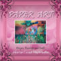 PAPER ART: Designs, Paintings and Crafts