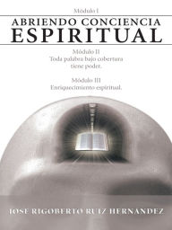 Title: Abriendo Conciencia Espiritual, Author: José Rigoberto Ruiz Hernández