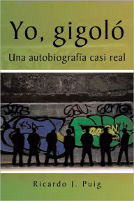 Title: Yo, gigoló: Una autobiografía casi real, Author: Ricardo J. Puig
