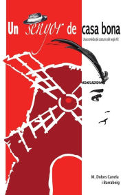 Title: Un Senyor de Casa Bona: -Una Comedia de Costums del Segle XX-, Author: M Dolors Canela I Barrabeig