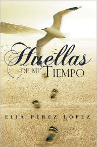 Title: Huellas de mi tiempo, Author: Elia Pérez López