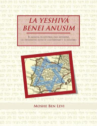 Title: La Yeshiva Benei Anusim: El Manual de Estudios Para Entender Las Diferencias Entre El Cristianismo y El Judaismo, Author: Moshe Ben Levi