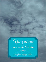 Title: Yo quiero un sol triste, Author: Porfirio Mayo Solís