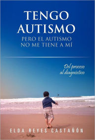 Title: Tengo Autismo: Pero El Autismo No Me Tiene a Mi, Author: Elda Reyes Casta N