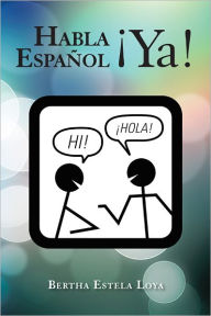 Title: Habla Español Ya!: CUADERNO DE TRABAJO NIVEL BÁSICO para extranjeros, Author: Bertha Estela Loya