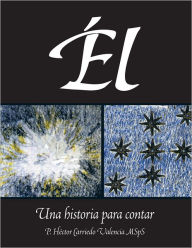 Title: Él: Una historia para contar, Author: P. Héctor Carriedo Valencia MSpS