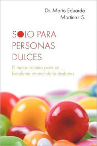 Title: Solo Para Personas Dulces: El Mejor Camino Para Un. . . Excelente Control de La Diabetes, Author: Mario Eduardo Martinez