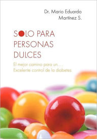 Title: Solo Para Personas Dulces: El Mejor Camino Para Un. . . Excelente Control de La Diabetes, Author: Mario Eduardo Martinez