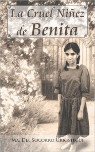 Title: La Cruel Niñez de Benita, Author: Ma. Del socorro Uriostegui