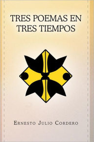 Title: TRES POEMAS EN TRES TIEMPOS, Author: Ernesto Julio Cordero