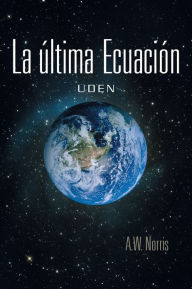 Title: La última Ecuación: Uden, Author: A.W. Norris