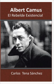 Title: Albert Camus, El Rebelde Existencial, Author: Carlos Tena Sanchez