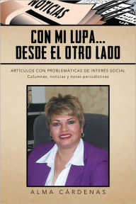 Title: CON MI LUPA... DESDE EL OTRO LADO: ARTÍCULOS CON PROBLEMÁTICAS DE INTERÉS SOCIAL, Author: ALMA CÁRDENAS