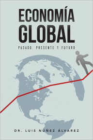 Title: ECONOMÍA GLOBAL: Pasado, Presente y Futuro., Author: DR. LUIS NÚÑEZ ÁLVAREZ.