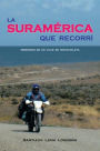 La Suramérica que Recorrí: Memorias de un Viaje en Motocicleta