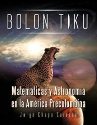 Title: Bolon Tiku: Matematicas y Astronomia En La America Precolombina, Author: Jorge Chapa Carreon