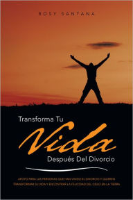 Title: Transforma tu vida después del divorcio: APOYO PARA LAS PERSONAS QUE HAN VIVIDO EL DIVORCIO Y QUIEREN TRANSFORMAR SU VIDA Y ENCONTRAR LA FELICIDAD DEL CIELO EN LA TIERRA, Author: Rosy Santana