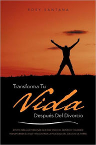 Title: Transforma Tu Vida DespuéS Del Divorcio: Apoyo para Las Personas Que Han Vivido el Divorcio y Quieren Transformar Su Vida y Encontrar la Felicidad Del Cielo en la Tierra, Author: Rosy Santana