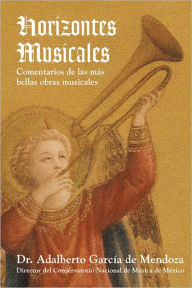 Title: HORIZONTES MUSICALES: COMENTARIOS DE LAS MÁS BELLAS OBRAS MUSICALES, Author: DR. ADALBERTO GARCÍA DE MENDOZA